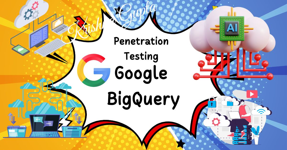 PenTest-Google-BigQuery-KrishnaG-CEO