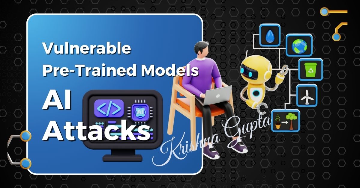 Vulnerable-Pre-Trained-AI-Models-KrishnaG-CEO